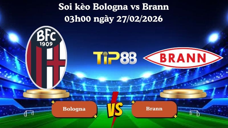 TIP88 Nhận định soi kèo Bologna vs Brann 03h00 ngày 27/02/2026 - Europa League