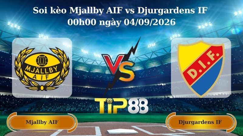 TIP88 Nhận định soi kèo Mjallby AIF vs Djurgardens IF 00h00 ngày 04/09/2026 - VĐQG Thụy Điển