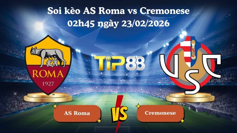 TIP88 Nhận định soi kèo AS Roma vs Cremonese 02h45 ngày 23/02/2026 - Serie A