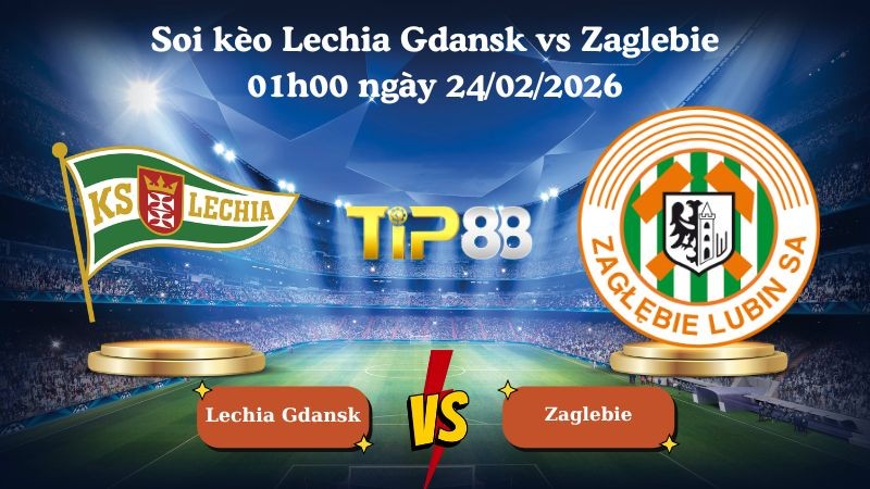 TIP88 Nhận định soi kèo Lechia Gdansk vs Zaglebie 01h00 ngày 24/02/2026 - VĐQG Ba Lan