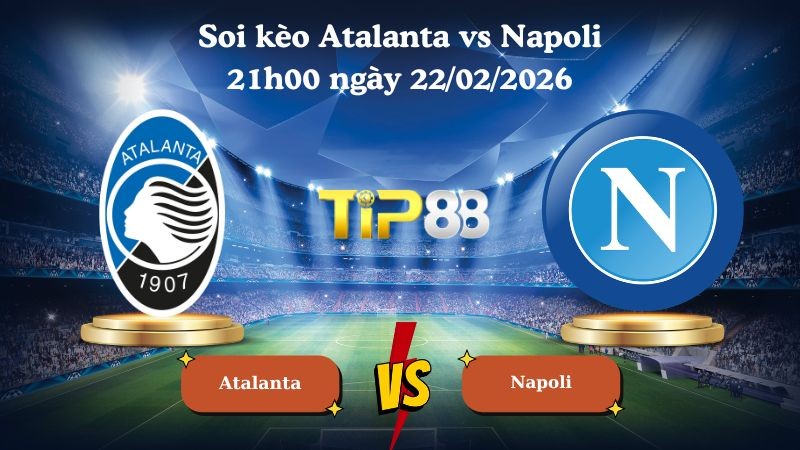 TIP88 Nhận định soi kèo Atalanta vs Napoli 21h00 ngày 22/02/2026 - Serie A