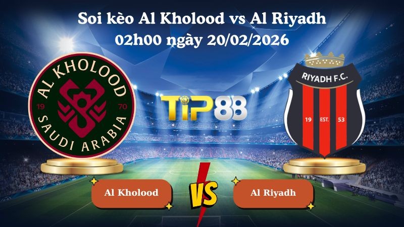 TIP88 Nhận định soi kèo Al Kholood vs Al Riyadh 02h00 ngày 20/02/2026 - Saudi Pro League