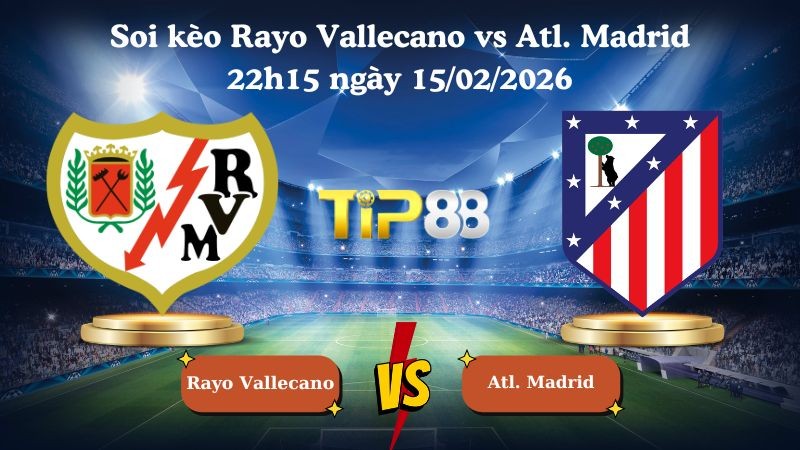 TIP88 Nhận định soi kèo Rayo Vallecano vs Atl. Madrid 22h15 ngày 15/02/2026 - La Liga