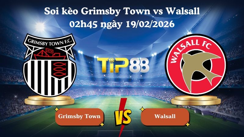 TIP88 Nhận định soi kèo Grimsby Town vs Walsall 02h45 ngày 19/02/2026 - League Two