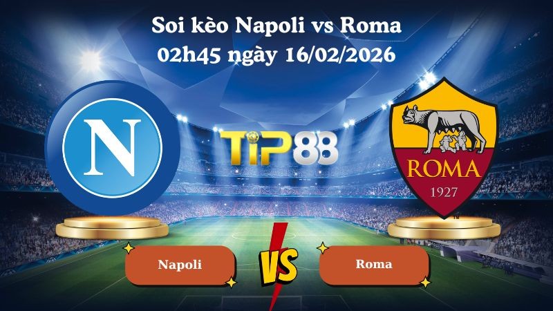 TIP88 Nhận định soi kèo Napoli vs Roma 02h45 ngày 16/02/2026 - Serie A