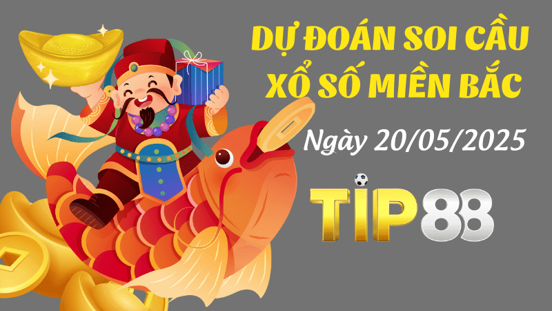 TIP88 Dự Đoán Soi Cầu Xổ Số Miền Bắc Ngày 20/05/2025 - Đánh Là Thắng