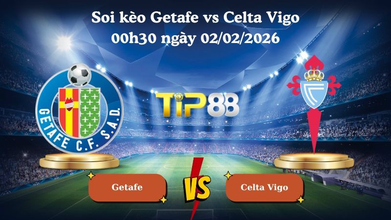 TIP88 Nhận định soi kèo Getafe vs Celta Vigo 00h30 ngày 02/02/2026 - La Liga