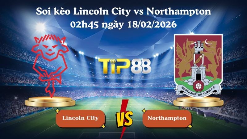 TIP88 Nhận định soi kèo Lincoln City vs Northampton 02h45 ngày 18/02/2026 - Giải Anh