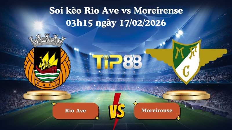 TIP88 Nhận định soi kèo Rio Ave vs Moreirense 03h15 ngày 17/02/2026 - VĐQG Bồ Đào Nha