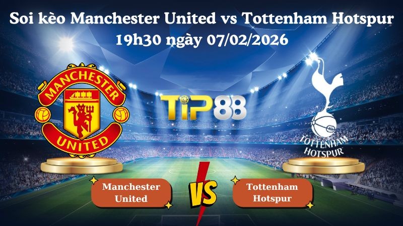 TIP88 Nhận định soi kèo Manchester United vs Tottenham Hotspur 19h30 ngày 07/02/2026 - Ngoại Hạng Anh