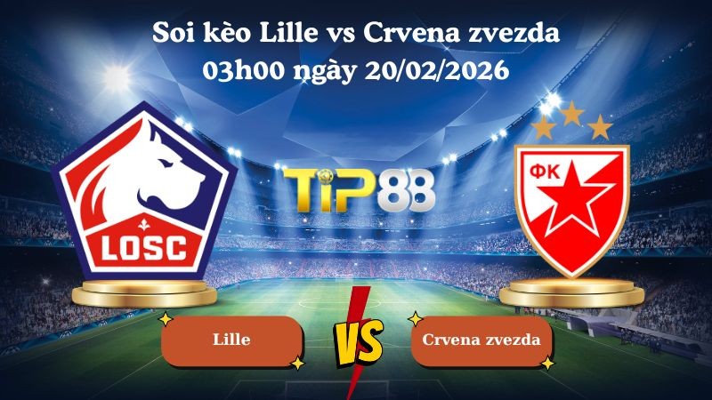 TIP88 Nhận định soi kèo Lille vs Crvena Zvezda 03h00 ngày 20/02/2026 - Europa League