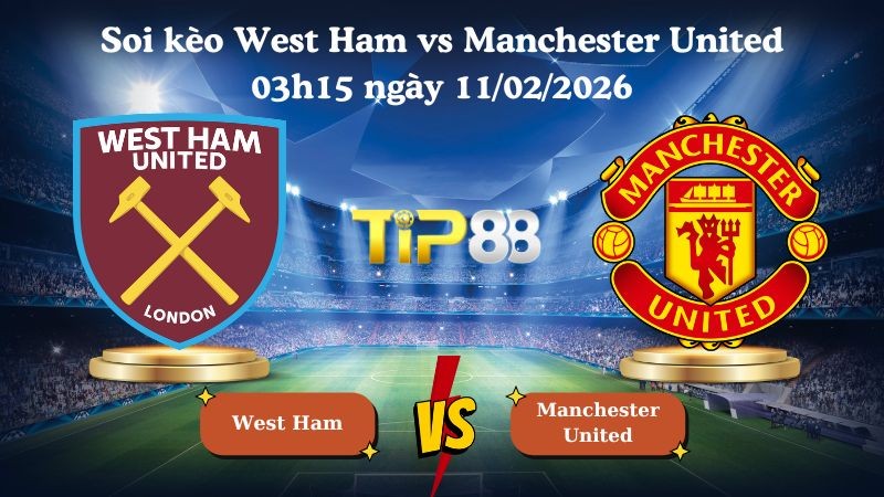 TIP88 Nhận định soi kèo West Ham vs Manchester United 03h15 ngày 11/02/2026 - Ngoại Hạng Anh