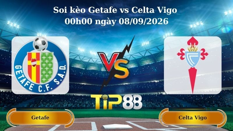 TIP88 Nhận định soi kèo Getafe vs Celta Vigo 00h00 ngày 08/09/2026 - La Liga