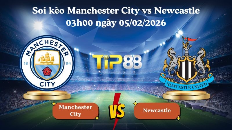TIP88 Nhận định soi kèo Manchester City vs Newcastle 03h00 ngày 05/02/2026 - Cúp liên đoàn Anh