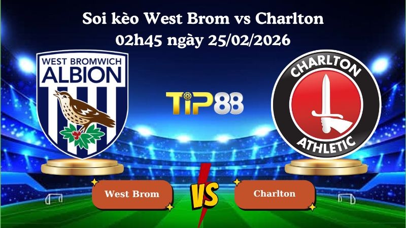 TIP88 Nhận định soi kèo West Brom vs Charlton 02h45 ngày 25/02/2026 - Hạng nhất Anh