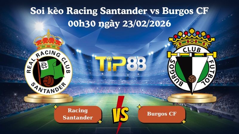 TIP88 Nhận định soi kèo Racing Santander vs Burgos CF 00h30 ngày 23/02/2026 - Hạng 2 Tây Ban Nha