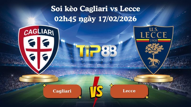 TIP88 Nhận định soi kèo Cagliari vs Lecce 02h45 ngày 17/02/2026 - Serie A