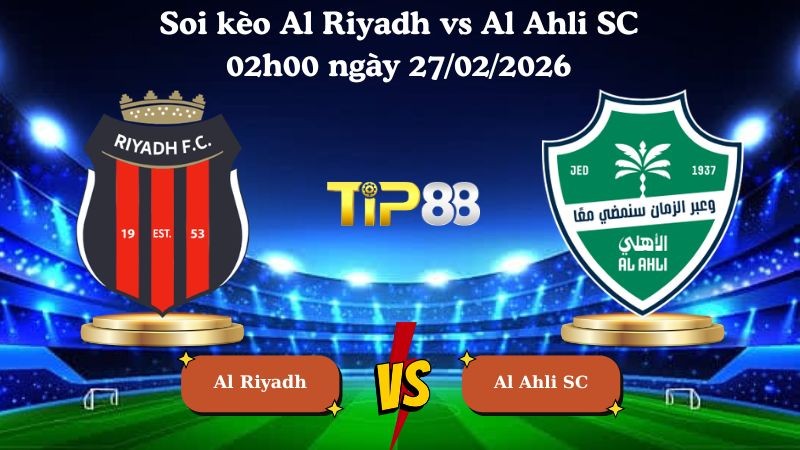 TIP88 Nhận định soi kèo Al Riyadh vs Al Ahli SC 02h00 ngày 27/02/2026 - Saudi Pro League