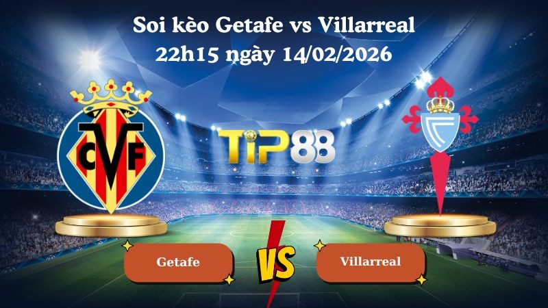 TIP88 Nhận định soi kèo Getafe vs Villarreal 22h15 ngày 14/02/2026 - La Liga