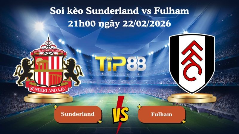 TIP88 Nhận định soi kèo Sunderland vs Fulham 21h00 ngày 22/02/2026 - Ngoại hạng Anh