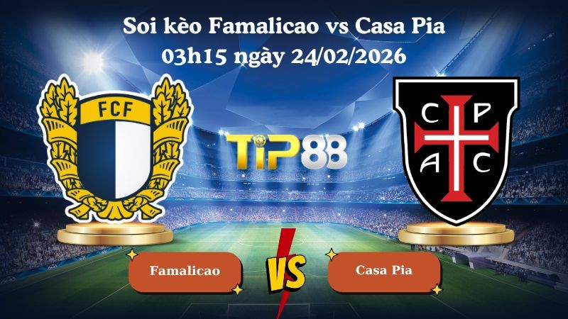TIP88 Nhận định soi kèo Famalicao vs Casa Pia 03h15 ngày 24/02/2026 - VĐQG Bồ Đào Nha