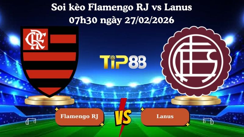 TIP88 Nhận định soi kèo Flamengo RJ vs Lanus 07h30 ngày 27/02/2026 - Recopa Sudamericana