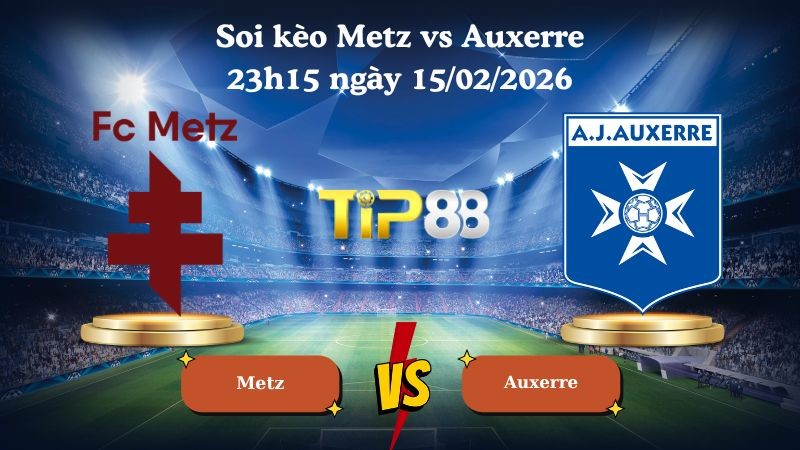 TIP88 Nhận định soi kèo Metz vs Auxerre 23h15 ngày 15/02/2026 - Ligue 1