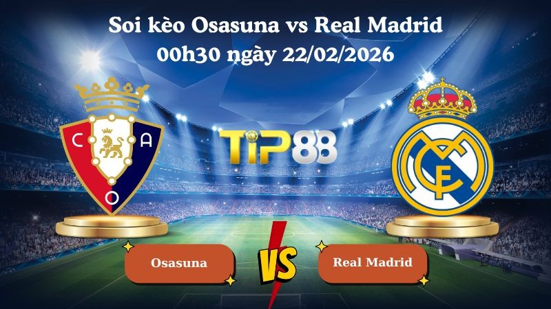 TIP88 Nhận định soi kèo Osasuna vs Real Madrid 00h30 ngày 22/02/2026 - La Liga