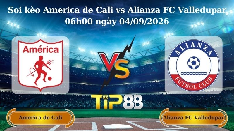 TIP88 Nhận định soi kèo America de Cali vs Alianza FC Valledupar 06h00 ngày 04/09/2026 - VĐQG Colombia