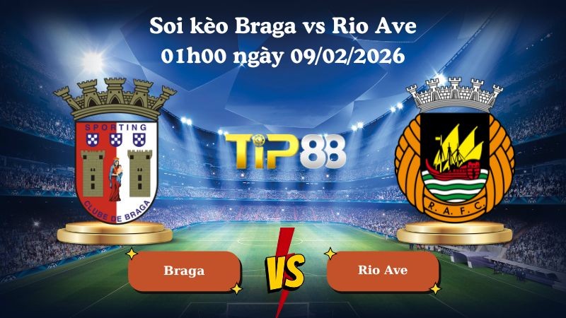 TIP88 Nhận định soi kèo Braga vs Rio Ave 01h00 ngày 09/02/2026 - VĐQG Bồ Đào Nha