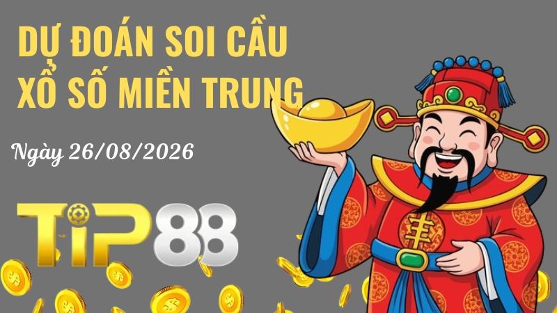 TIP88 Dự Đoán Soi Cầu Xổ Số Miền Trung Ngày 26/08/2026 - Tìm Kiếm Con Lô Ưu Tú Nhất