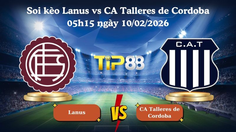 TIP88 Nhận định soi kèo Lanus vs CA Talleres de Cordoba 05h15 ngày 10/02/2026 - VĐQG Argentina