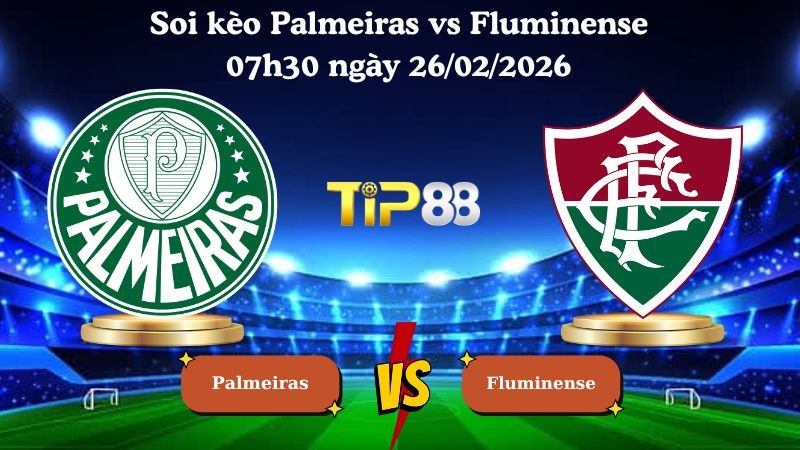 TIP88 Nhận định soi kèo Palmeiras vs Fluminense 07h30 ngày 26/02/2026 - VĐQG Brazil