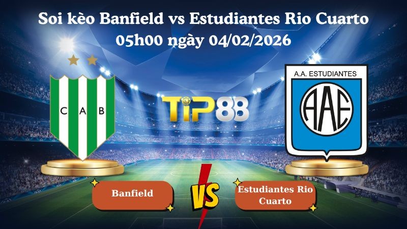 TIP88 Nhận định soi kèo Banfield vs Estudiantes Rio Cuarto 05h00 ngày 04/02/2026 - VĐQG Argentina
