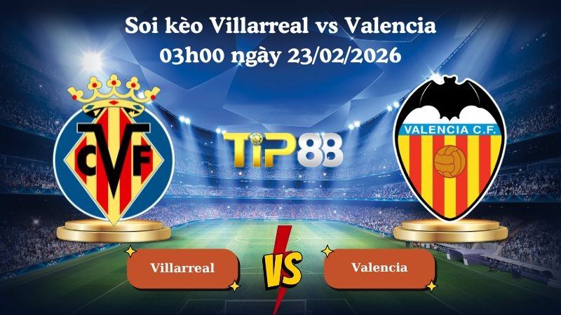 TIP88 Nhận định soi kèo Villarreal vs Valencia 03h00 ngày 23/02/2026 - La Liga