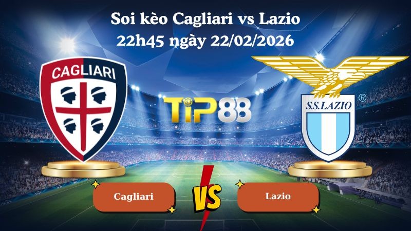 TIP88 Nhận định soi kèo Cagliari vs Lazio 22h45 ngày 22/02/2026 - Serie A