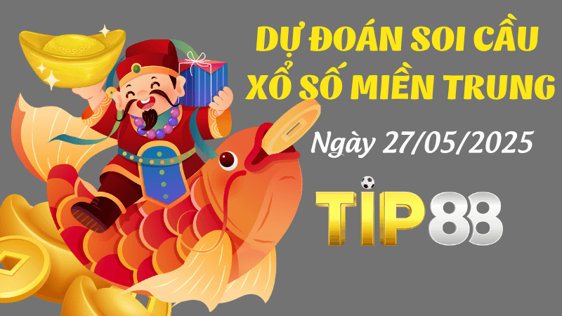 TIP88 Dự Đoán Soi Cầu Xổ Số Miền Trung Ngày 27/05/2025 - Đánh Là Về
